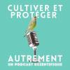 Image de présentation podcast Cultiver et protéger autrement